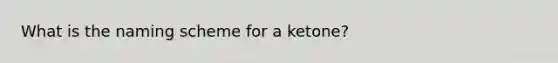 What is the naming scheme for a ketone?