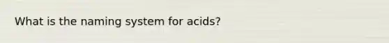 What is the naming system for acids?