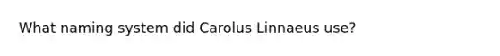 What naming system did Carolus Linnaeus use?