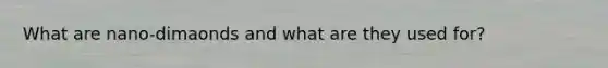 What are nano-dimaonds and what are they used for?