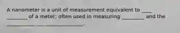 A nanometer is a unit of measurement equivalent to ____ ________ of a meter; often used in measuring _________ and the ___________ ___ _______________.