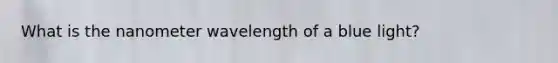 What is the nanometer wavelength of a blue light?