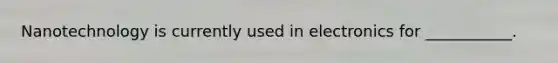 Nanotechnology is currently used in electronics for ___________.
