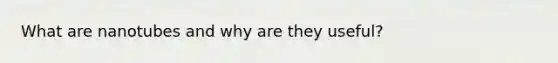 What are nanotubes and why are they useful?