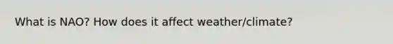 What is NAO? How does it affect weather/climate?