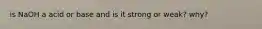 is NaOH a acid or base and is it strong or weak? why?