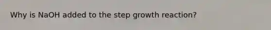 Why is NaOH added to the step growth reaction?