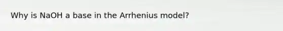 Why is NaOH a base in the Arrhenius model?