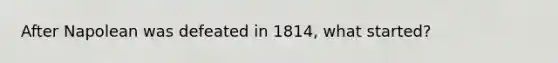 After Napolean was defeated in 1814, what started?