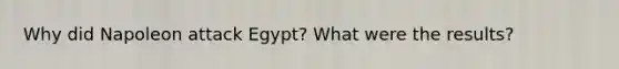 Why did Napoleon attack Egypt? What were the results?