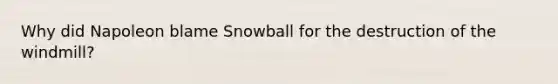 Why did Napoleon blame Snowball for the destruction of the windmill?