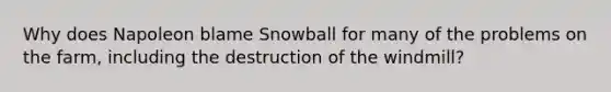 Why does Napoleon blame Snowball for many of the problems on the farm, including the destruction of the windmill?