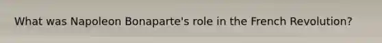 What was Napoleon Bonaparte's role in the French Revolution?