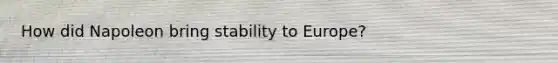 How did Napoleon bring stability to Europe?