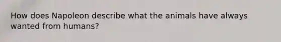 How does Napoleon describe what the animals have always wanted from humans?