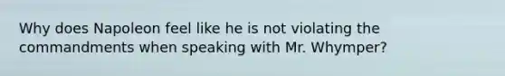 Why does Napoleon feel like he is not violating the commandments when speaking with Mr. Whymper?