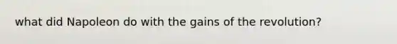 what did Napoleon do with the gains of the revolution?