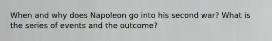 When and why does Napoleon go into his second war? What is the series of events and the outcome?