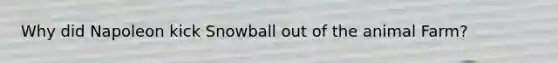 Why did Napoleon kick Snowball out of the animal Farm?