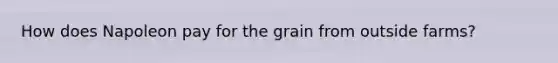 How does Napoleon pay for the grain from outside farms?