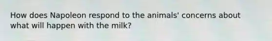 How does Napoleon respond to the animals' concerns about what will happen with the milk?