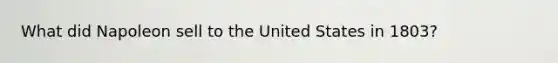 What did Napoleon sell to the United States in 1803?