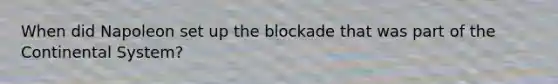 When did Napoleon set up the blockade that was part of the Continental System?