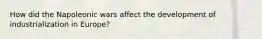 How did the Napoleonic wars affect the development of industrialization in Europe?