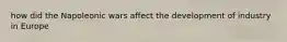 how did the Napoleonic wars affect the development of industry in Europe