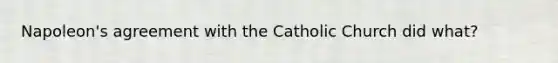 Napoleon's agreement with the Catholic Church did what?