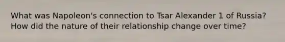 What was Napoleon's connection to Tsar Alexander 1 of Russia? How did the nature of their relationship change over time?