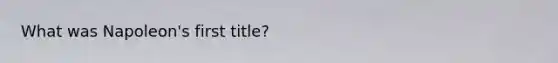 What was Napoleon's first title?