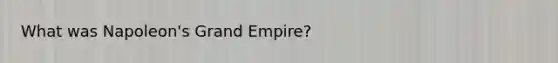 What was Napoleon's Grand Empire?