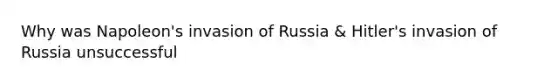 Why was Napoleon's invasion of Russia & Hitler's invasion of Russia unsuccessful