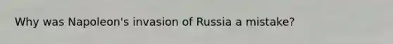 Why was Napoleon's invasion of Russia a mistake?