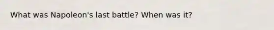 What was Napoleon's last battle? When was it?