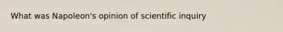 What was Napoleon's opinion of scientific inquiry