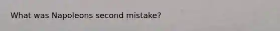 What was Napoleons second mistake?