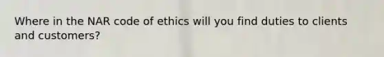 Where in the NAR code of ethics will you find duties to clients and customers?