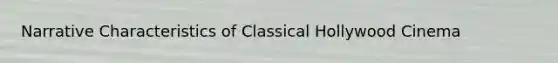 Narrative Characteristics of Classical Hollywood Cinema