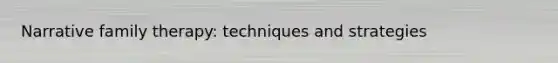 Narrative family therapy: techniques and strategies