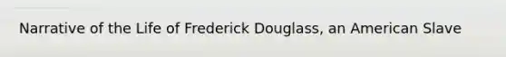 Narrative of the Life of Frederick Douglass, an American Slave