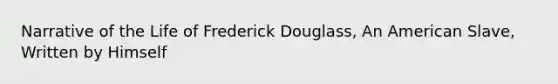 Narrative of the Life of <a href='https://www.questionai.com/knowledge/kRultBRfY3-frederick-douglas' class='anchor-knowledge'>frederick douglas</a>s, An American Slave, Written by Himself