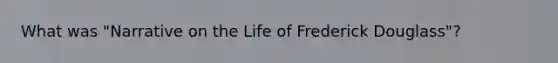 What was "Narrative on the Life of Frederick Douglass"?