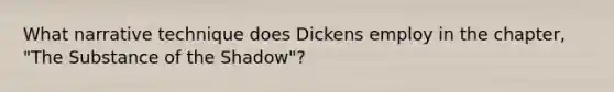 What narrative technique does Dickens employ in the chapter, "The Substance of the Shadow"?