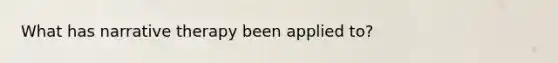 What has narrative therapy been applied to?