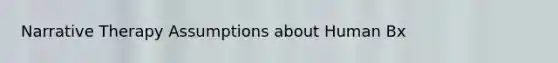 Narrative Therapy Assumptions about Human Bx