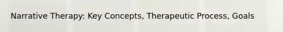 Narrative Therapy: Key Concepts, Therapeutic Process, Goals