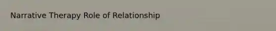 Narrative Therapy Role of Relationship