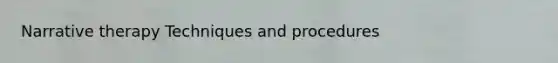 Narrative therapy Techniques and procedures